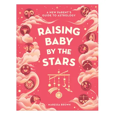 "Raising Baby by the Stars: A New Parent's Guide to Astrology" - "" ("Brown Maressa")(Pevná vazb