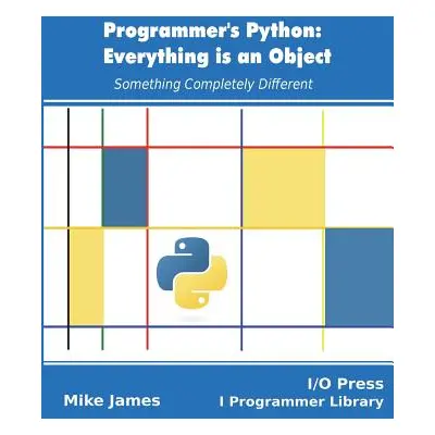 "Programmer's Python: Everything is an Object: Something Completely Different" - "" ("James Mike