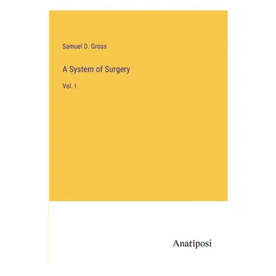 "A System of Surgery: Vol. I" - "" ("Gross Samuel D.")(Paperback)