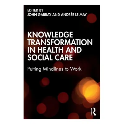 "Knowledge Transformation in Health and Social Care: Putting Mindlines to Work" - "" ("Gabbay Jo