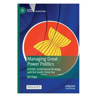 "Managing Great Power Politics: Asean, Institutional Strategy, and the South China Sea" - "" ("K