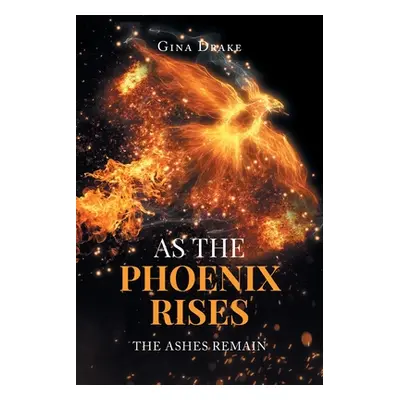 "As the Phoenix Rises: The Ashes Remain" - "" ("Drake Gina")(Paperback)