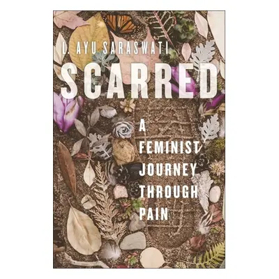 "Scarred: A Feminist Journey Through Pain" - "" ("Saraswati L. Ayu")(Pevná vazba)