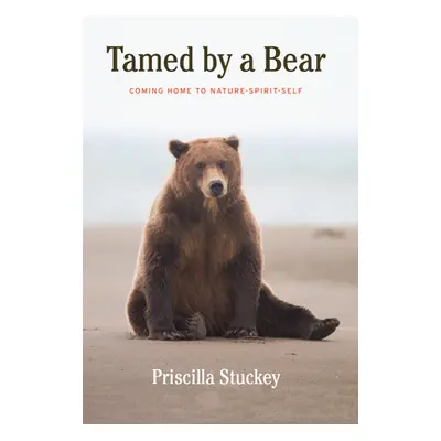 "Tamed By A Bear" - "Coming Home to Nature-Spirit-Self" ("Stuckey Priscilla")(Pevná vazba)