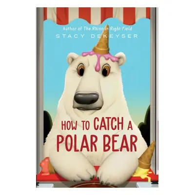 "How to Catch a Polar Bear" - "" ("Dekeyser Stacy")(Pevná vazba)