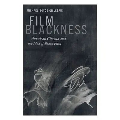 "Film Blackness: American Cinema and the Idea of Black Film" - "" ("Gillespie Michael Boyce")(Pe