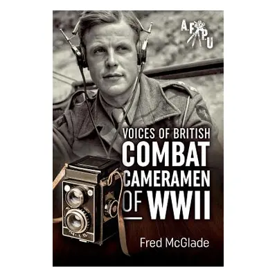 "Voices of British Combat Cameramen of WWII" - "" ("McGlade Fred")(Paperback)