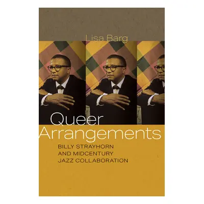 "Queer Arrangements: Billy Strayhorn and Midcentury Jazz Collaboration" - "" ("Barg Lisa")(Paper