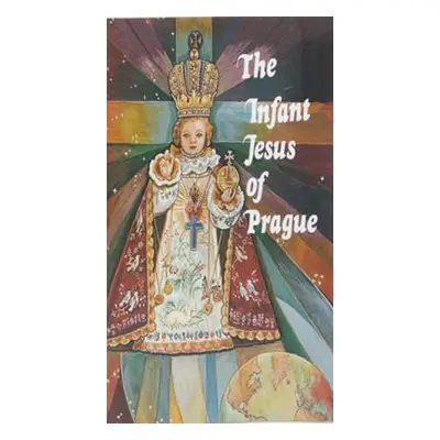 "Infant Jesus of Prague: Prayers to the Infant Jesus for All Occasions with a Short History of t