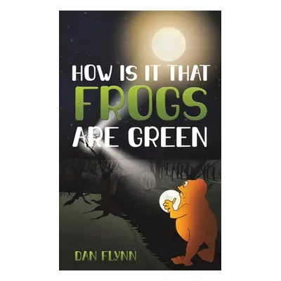 "How Is It That Frogs Are Green" - "" ("Flynn Dan")(Paperback)