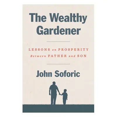 "The Wealthy Gardener: Lessons on Prosperity Between Father and Son" - "" ("Soforic John")(Pevná