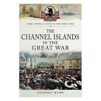 "The Channel Islands in the Great War" - "" ("Wynn Stephen")(Paperback)