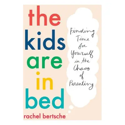 "The Kids Are in Bed: Finding Time for Yourself in the Chaos of Parenting" - "" ("Bertsche Rache