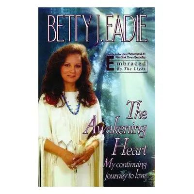 "The Awakening Heart: My Continuing Journey to Love" - "" ("Eadie Betty J.")(Paperback)