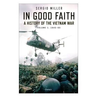 "In Good Faith: A History of the Vietnam War Volume 1: 1945-65" - "" ("Miller Sergio")(Paperback