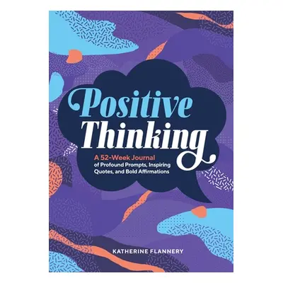 "Positive Thinking: A 52-Week Journal of Profound Prompts, Inspiring Quotes, and Bold Affirmatio