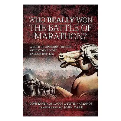 "Who Really Won the Battle of Marathon?: A Bold Re-Appraisal of One of History's Most Famous Bat