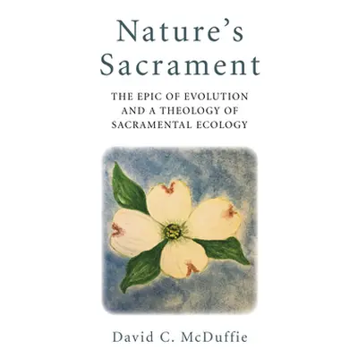 "Nature's Sacrament: The Epic of Evolution and a Theology of Sacramental Ecology" - "" ("McDuffi