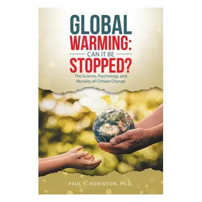 "Global Warming: Can It Be Stopped?: The Science, Psychology, and Morality of Climate Change" - 