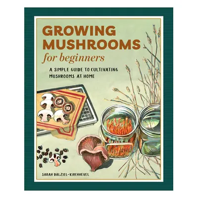 "Growing Mushrooms for Beginners: A Simple Guide to Cultivating Mushrooms at Home" - "" ("Dalzie