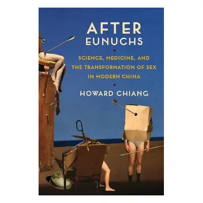 "After Eunuchs: Science, Medicine, and the Transformation of Sex in Modern China" - "" ("Chiang 