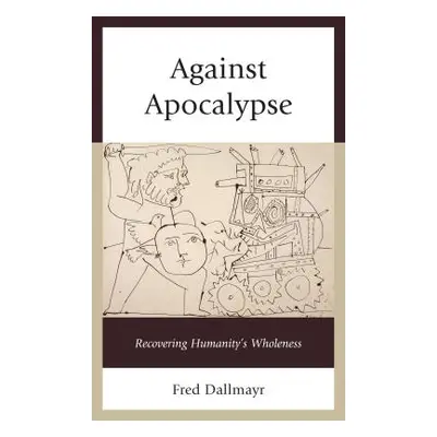 "Against Apocalypse: Recovering Humanity's Wholeness" - "" ("Dallmayr Fred")(Paperback)