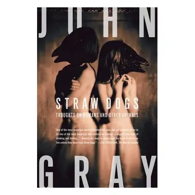 "Straw Dogs: Thoughts on Humans and Other Animals" - "" ("Gray John")(Paperback)