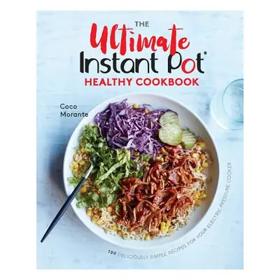 "The Ultimate Instant Pot Healthy Cookbook: 150 Deliciously Simple Recipes for Your Electric Pre