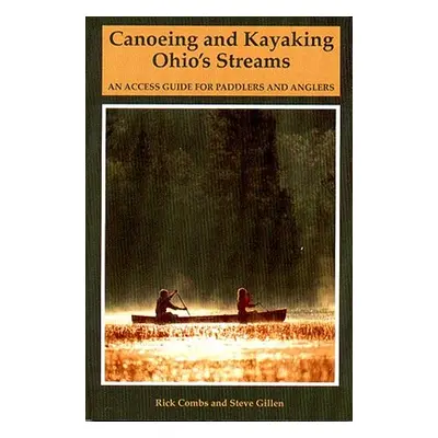 "Canoeing and Kayaking Ohio's Streams: An Access Guide for Paddlers and Anglers" - "" ("Combs Ri