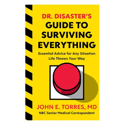 "Dr. Disaster's Guide to Surviving Everything: Essential Advice for Any Situation Life Throws Yo