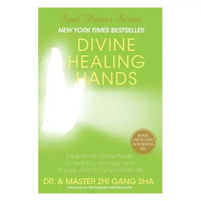 "Divine Healing Hands: Experience Divine Power to Heal You, Animals, and Nature, and to Transfor