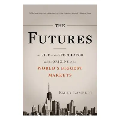 "The Futures: The Rise of the Speculator and the Origins of the World's Biggest Markets" - "" ("