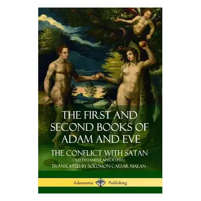 "The First and Second Books of Adam and Eve: Also Called, The Conflict with Satan (Old Testament