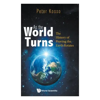 "As the World Turns: The History of Proving the Earth Rotates" - "" ("Kosso Peter")(Pevná vazba)