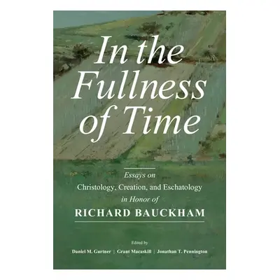 "In the Fullness of Time: Essays on Christology, Creation, and Eschatology in Honor of Richard B