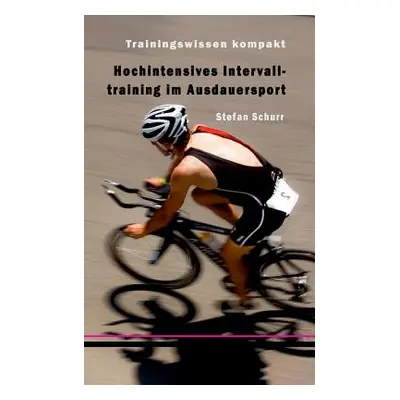 "Hochintensives Intervalltraining im Ausdauersport: Trainingswissen kompakt" - "" ("Schurr Stefa