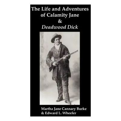 "The Life & Adventures of Calamity Jane and Deadwood Dick: The Prince of the Road,