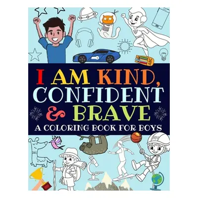 "I Am Kind, Confident and Brave: An Inspirational Coloring Book For Boys" - "" ("Bright Start Bo