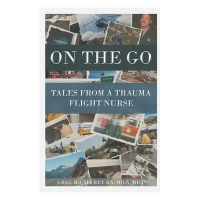 "On the Go: Tales from a Trauma Flight Nurse" - "" ("McCaffrey Micn Micp Greg")(Paperback)