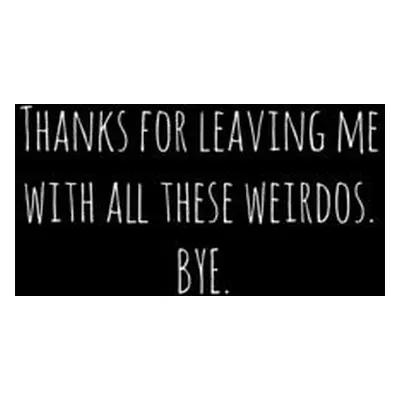 "Thanks for leaving me with all these weirdos. BYE.: Perfect goodbye gift for coworker that is l