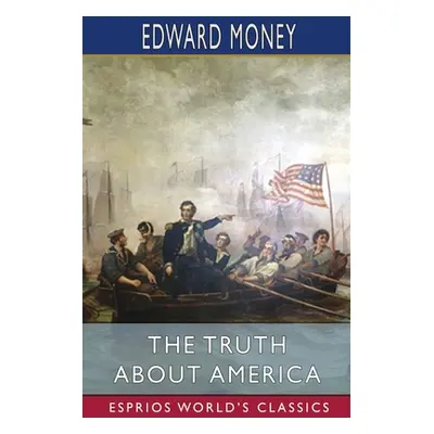 "The Truth About America (Esprios Classics)" - "" ("Money Edward")(Paperback)