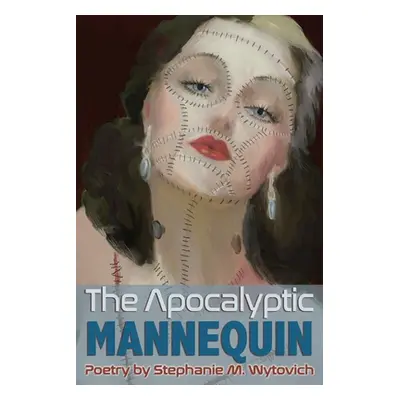 "Apocalyptic Mannequin: The Definition of Body is Buried" - "" ("Wytovich Stephanie M.")(Paperba