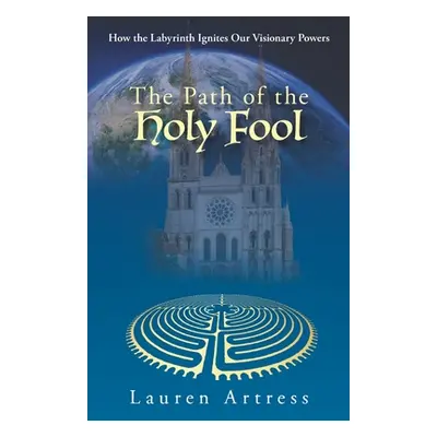 "The Path of the Holy Fool: How the Labyrinth Ignites Our Visionary Powers" - "" ("Artress Laure