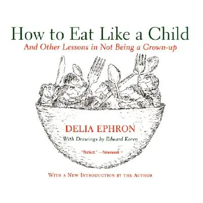 "How to Eat Like a Child: And Other Lessons in Not Being a Grown-Up" - "" ("Ephron Delia")(Paper