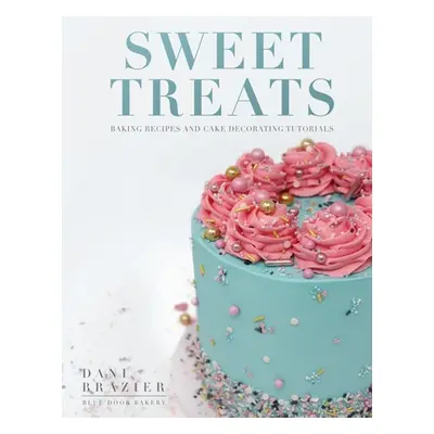 "Sweet Treats: Baking Recipes and Cake Decorating Tutorials by Blue Door Bakery" - "" ("Brazier 