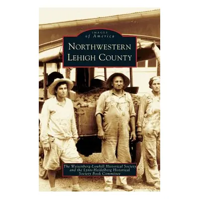 "Northwestern Lehigh County" - "" ("Weisenberg-Lowhill Historical Society")(Pevná vazba)