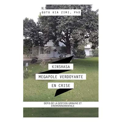 "Kinshasa Megapole Verdoyante En Crise: Defis De La Gestion Urbaine Et Environnementale" - "" ("