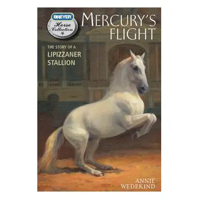 "Mercury's Flight: The Story of a Lipizzaner Stallion" - "" ("Wedekind Annie")(Paperback)