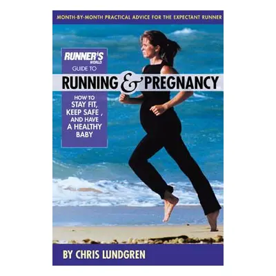 "Runner's World Guide to Running & Pregnancy: How to Stay Fit, Keep Safe, and Have a Healthy Bab