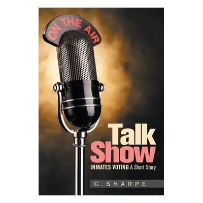 "Talk Show: Inmates Voting a Short Story" - "" ("Sharpe C.")(Paperback)